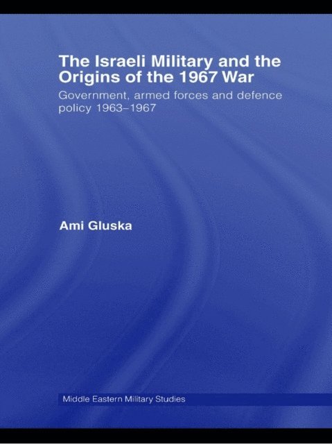 Ami Gluska - Israeli Military and the Origins of the 1967 War, E-bok