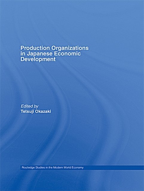 Tetsuji Okazaki - Production Organizations in Japanese Economic Development, E-bok
