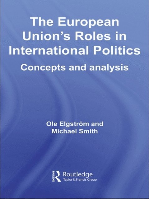 Michael Smith, Ole Elgstrom - European Union's Roles in International Politics, E-bok
