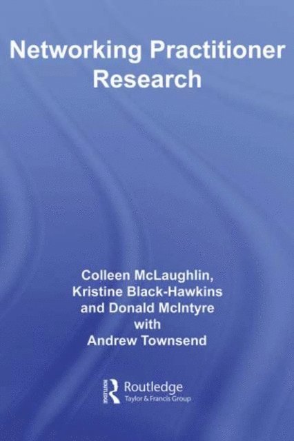 Andrew Townsend, Donald McIntyre, Kristine Black-Hawkins, Colleen McLaughlin - Networking Practitioner Research, E-bok
