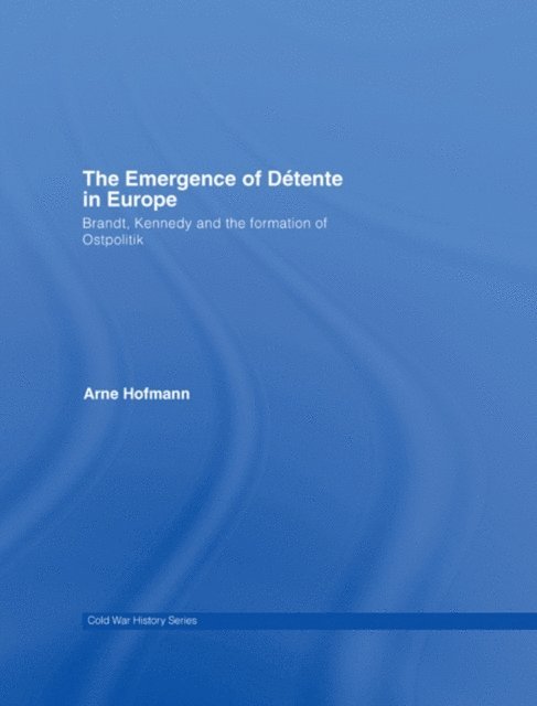 Arne Hofmann - Emergence of Detente in Europe, E-bok