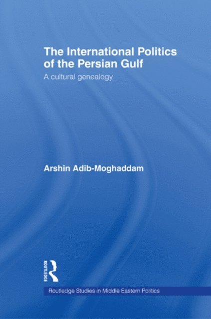 Arshin Adib-Moghaddam - International Politics of the Persian Gulf, E-bok