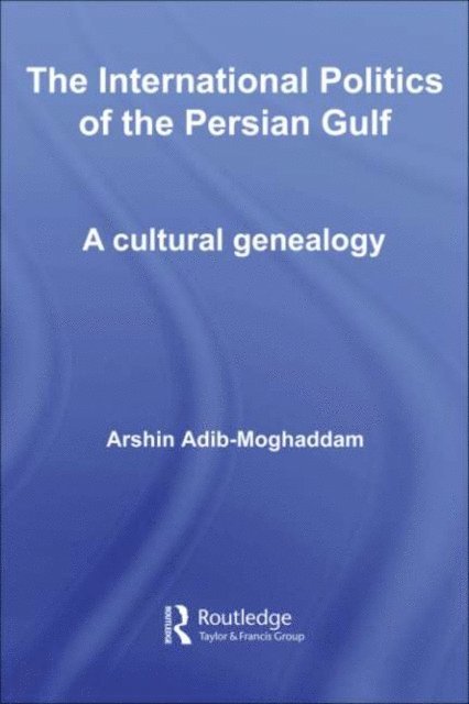 Arshin Adib-Moghaddam - International Politics of the Persian Gulf, E-bok