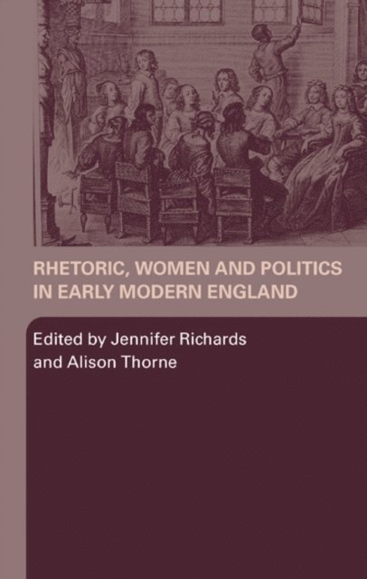Alison Thorne, Jennifer Richards - Rhetoric, Women and Politics in Early Modern England, E-bok