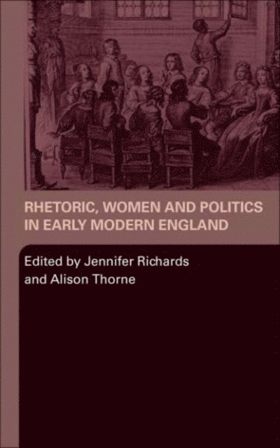 Alison Thorne, Jennifer Richards - Rhetoric, Women and Politics in Early Modern England, E-bok