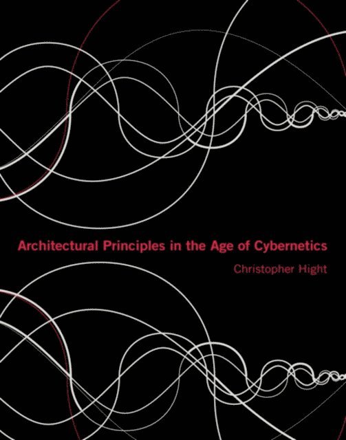 Christopher Hight - Architectural Principles in the Age of Cybernetics, E-bok