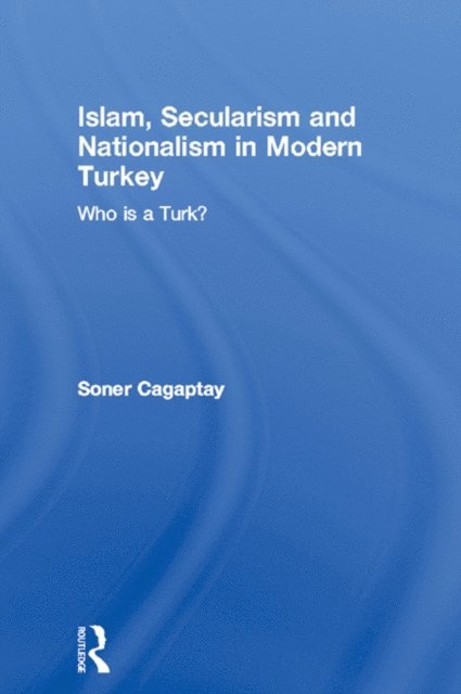 Soner Cagaptay - Islam, Secularism and Nationalism in Modern Turkey, E-bok