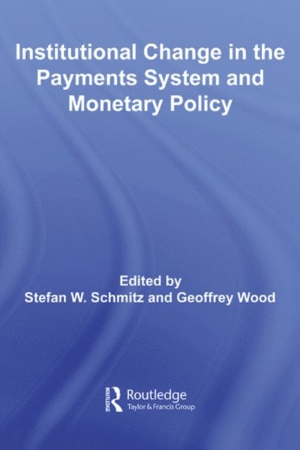 Geoffrey Wood, Stefan W. Schmitz - Institutional Change in the Payments System and Monetary Policy, E-bok