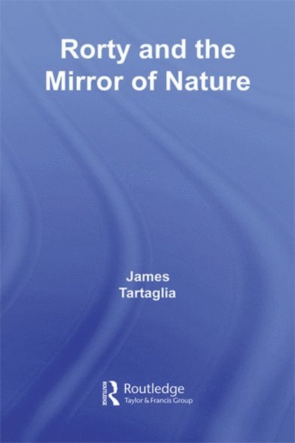 James Tartaglia - Routledge Philosophy GuideBook to Rorty and the Mirror of Nature, E-bok