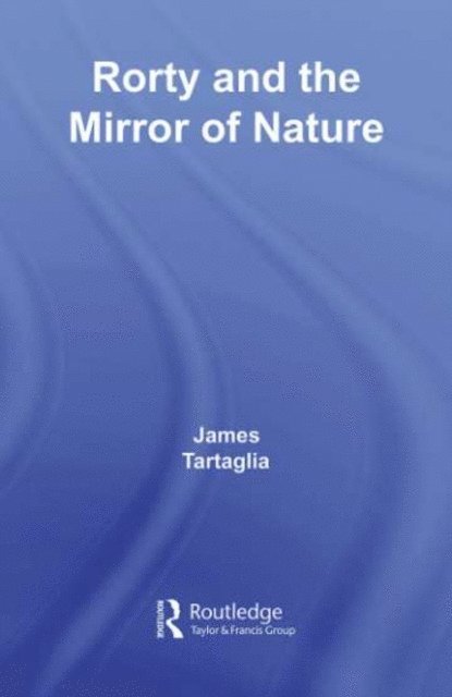 James Tartaglia - Routledge Philosophy GuideBook to Rorty and the Mirror of Nature, E-bok