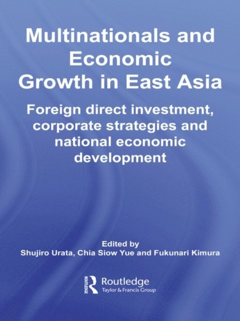 Fukunari Kimura, Chia Siow Yue, Shujiro Urata - Multinationals and Economic Growth in East Asia, E-bok