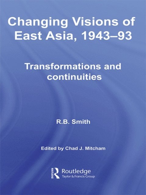 R.B. Smith, Chad Mitcham - Changing Visions of East Asia, 1943-93, E-bok