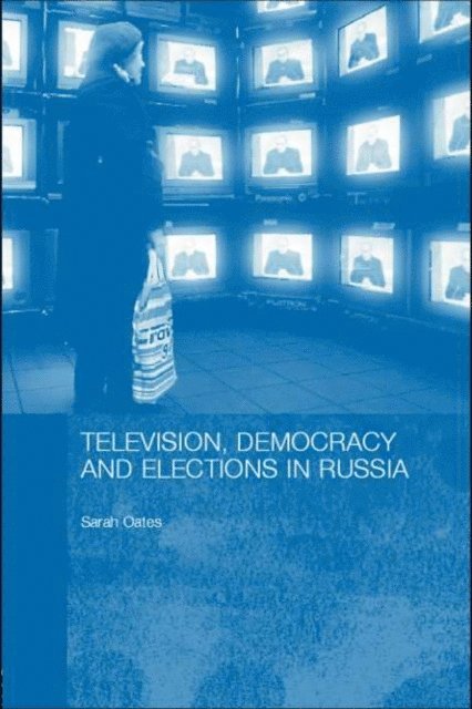 Sarah Oates - Television, Democracy and Elections in Russia, E-bok