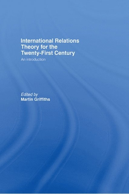Martin Griffiths - International Relations Theory for the Twenty-First Century, E-bok