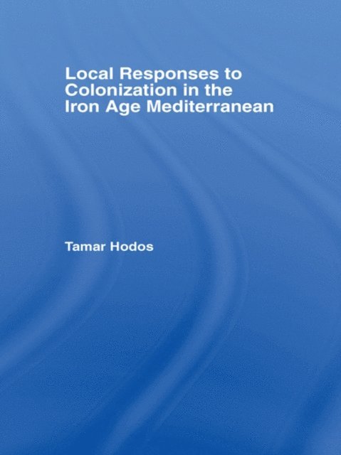 Tamar Hodos - Local Responses to Colonization in the Iron Age Mediterranean, E-bok. Tillgänglighet: Lägg i varukorg