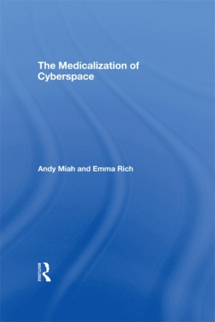 Emma Rich, Andy Miah - Medicalization of Cyberspace, E-bok
