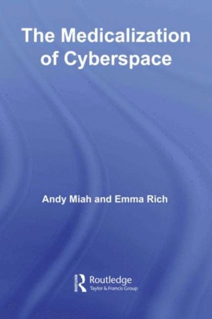 Emma Rich, Andy Miah - Medicalization of Cyberspace, E-bok