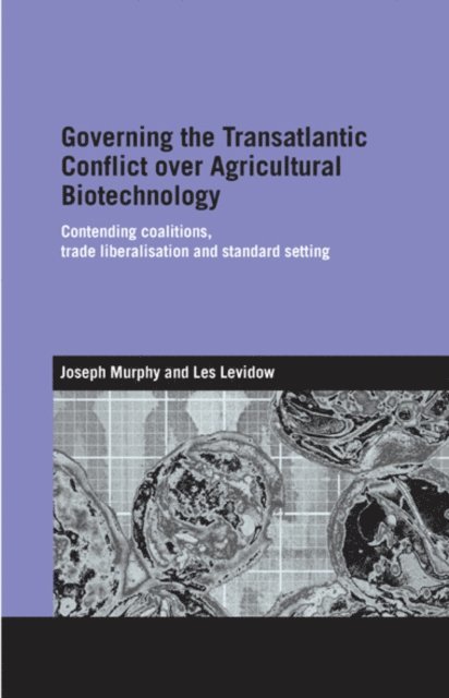 Les Levidow, Joseph Murphy - Governing the Transatlantic Conflict over Agricultural Biotechnology, E-bok