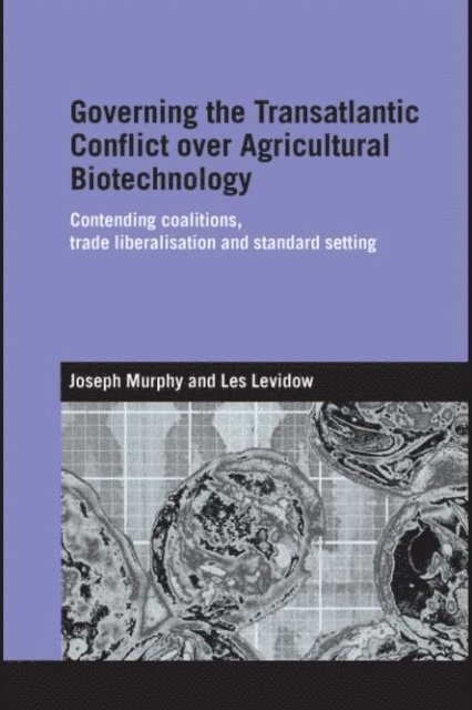 Les Levidow, Joseph Murphy - Governing the Transatlantic Conflict over Agricultural Biotechnology, E-bok