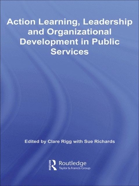 Sue Richards, Clare Rigg - Action Learning, Leadership and Organizational Development in Public Services, E-bok