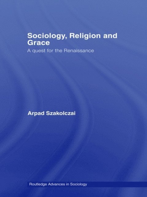 Arpad Szakolczai - Sociology, Religion and Grace, E-bok