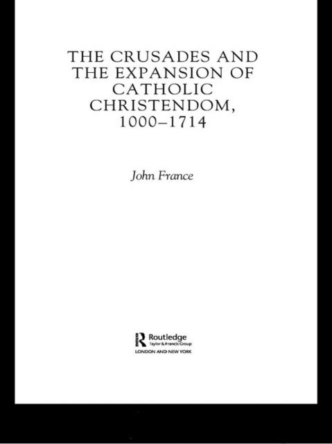 John France - Crusades and the Expansion of Catholic Christendom, 1000-1714, E-bok