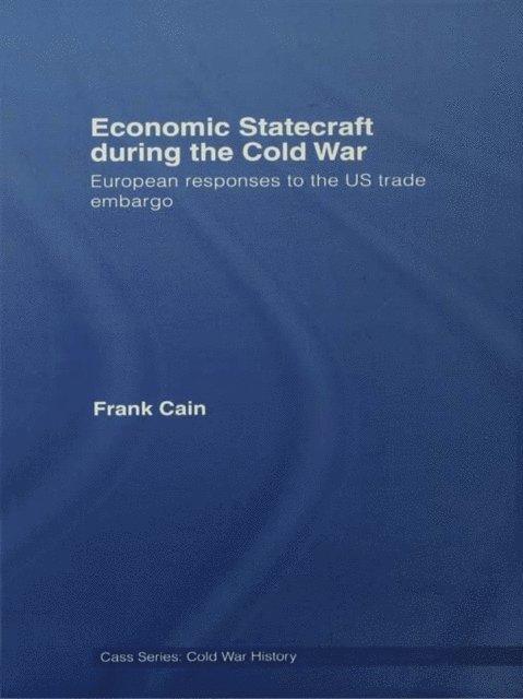 Frank Cain - Economic Statecraft during the Cold War, E-bok