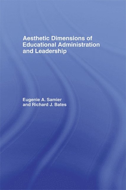 Richard Bates, Eugenie A. Samier - Aesthetic Dimensions of Educational Administration & Leadership, E-bok