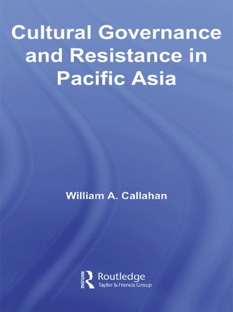 William A. Callahan - Cultural Governance and Resistance in Pacific Asia, E-bok