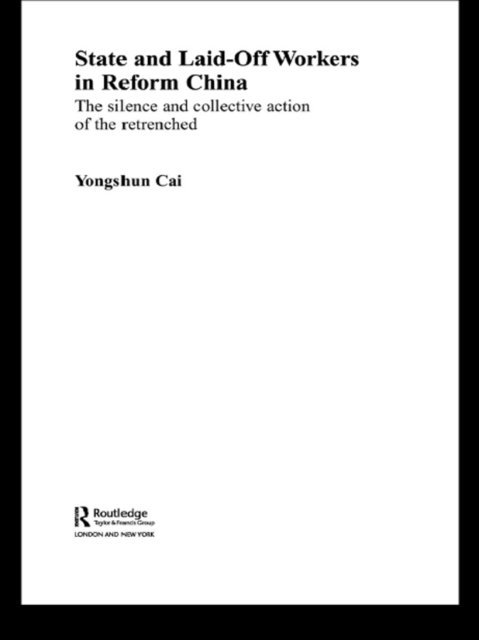 Yongshun Cai - State and Laid-Off Workers in Reform China, E-bok