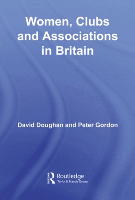 Peter Gordon, David Doughan - Women, Clubs and Associations in Britain, E-bok