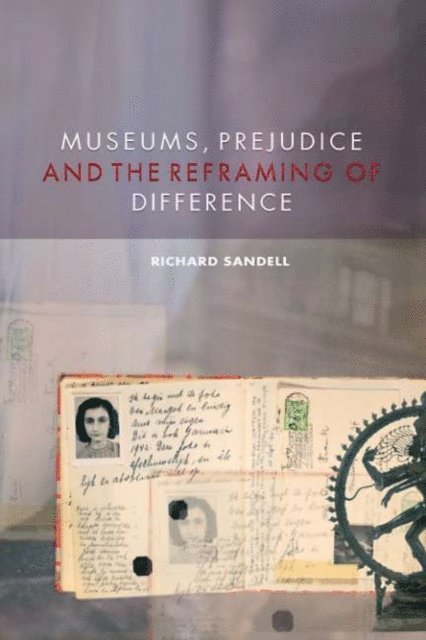 Richard Sandell - Museums, Prejudice and the Reframing of Difference, E-bok