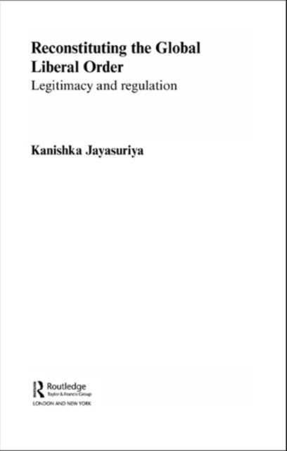 Kanishka Jayasuriya - Reconstituting the Global Liberal Order, E-bok