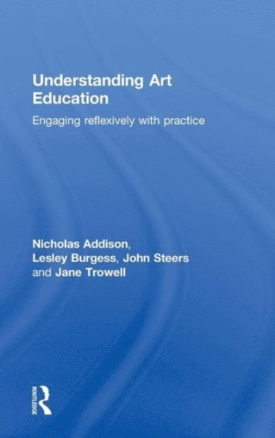 Jane Trowell, John Steers, Lesley Burgess, Nicholas Addison - Understanding Art Education, E-bok