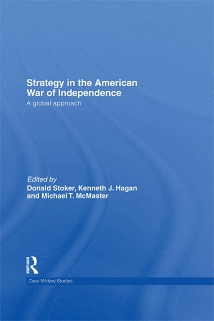 Michael T. McMaster, Kenneth J. Hagan, Donald Stoker - Strategy in the American War of Independence, E-bok