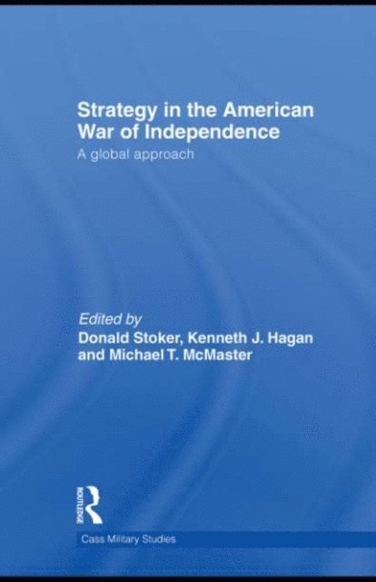 Michael T. McMaster, Kenneth J. Hagan, Donald Stoker - Strategy in the American War of Independence, E-bok