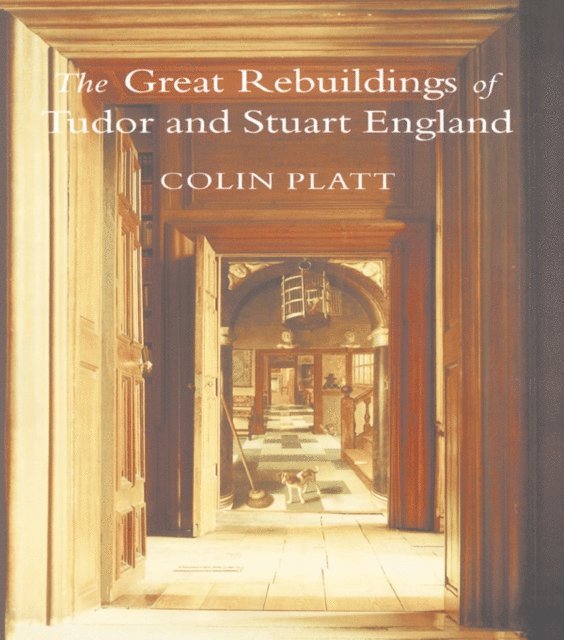 Colin Platt - Great Rebuildings Of Tudor And Stuart England, E-bok