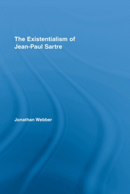 Jonathan Webber - Existentialism of Jean-Paul Sartre, E-bok