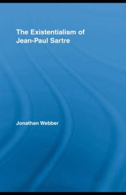 Jonathan Webber - Existentialism of Jean-Paul Sartre, E-bok