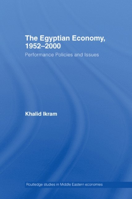 Khalid Ikram - Egyptian Economy, 1952-2000, E-bok