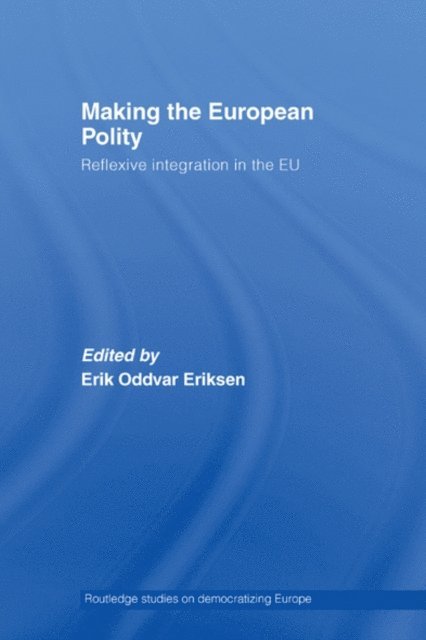 Erik Oddvar Eriksen - Making The European Polity, E-bok