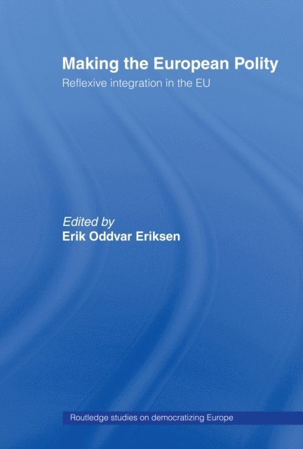 Erik Oddvar Eriksen - Making The European Polity, E-bok