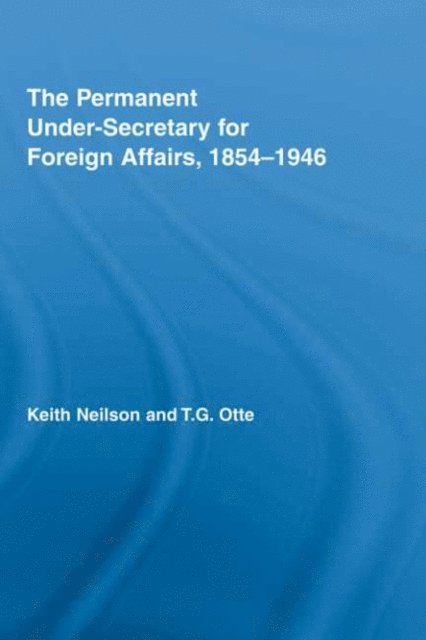 T.G. Otte, Keith Neilson - Permanent Under-Secretary for Foreign Affairs, 1854-1946, E-bok