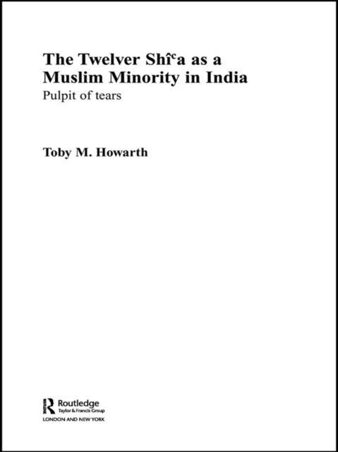 Toby Howarth - Twelver Shi'a as a Muslim Minority in India, E-bok