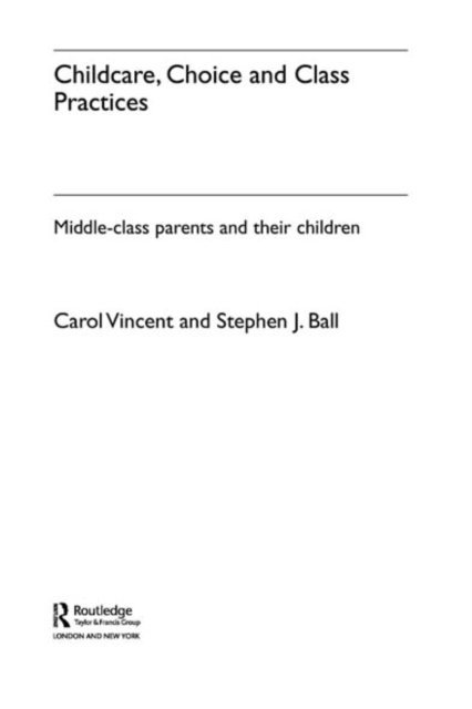 Stephen J. Ball, Carol Vincent - Childcare, Choice and Class Practices, E-bok
