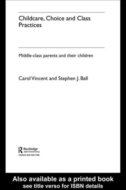 Stephen J. Ball, Carol Vincent - Childcare, Choice and Class Practices, E-bok
