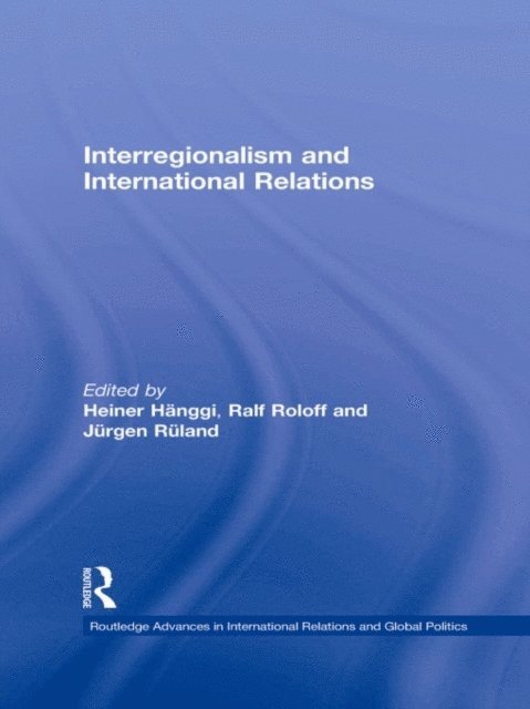 Ralf Roloff, Heiner Hanggi, Jurgen Ruland - Interregionalism and International Relations, E-bok