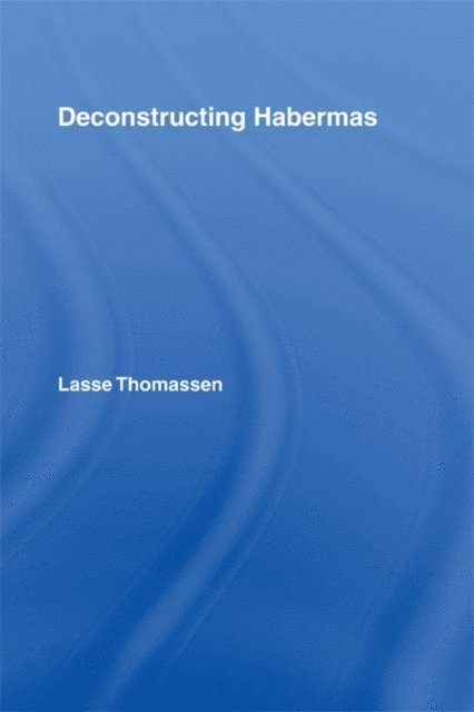 Lasse Thomassen - Deconstructing Habermas, E-bok