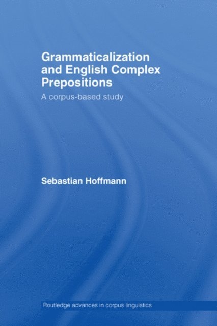Sebastian Hoffmann - Grammaticalization and English Complex Prepositions, E-bok