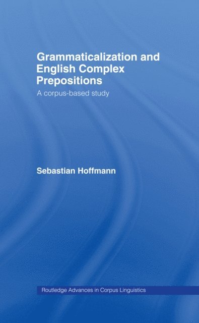 Sebastian Hoffmann - Grammaticalization and English Complex Prepositions, E-bok